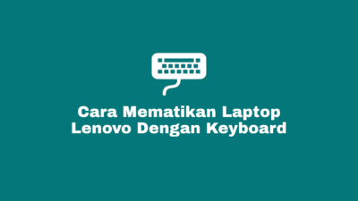 Cara Mematikan Laptop Lenovo dengan Keyboard