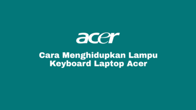 Cara Menghidupkan Lampu Keyboard Laptop Acer