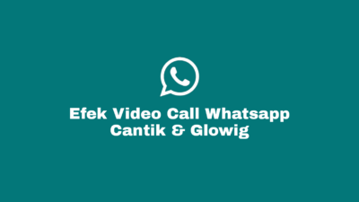 Efek Video Call Whatsapp Cantik dan Glowing Terpopuler