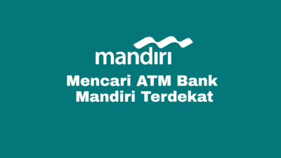 Cara Mencari ATM Bank Mandiri Terdekat Dari Lokasi Saya Sekarang