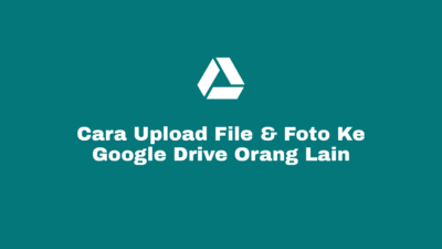 Cara Upload File dan Foto Ke Google Drive Orang Lain Melalui Link di HP, Laptop dan Komputer