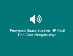 Penyebab Suara Speaker HP Kecil dan Cara Mengatasinya