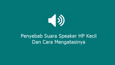 Penyebab suara speaker hp kecil dan cara mengatasinya