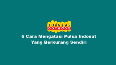 Cara Mengatasi Pulsa Indosat Berkurang Sendiri Terbaru
