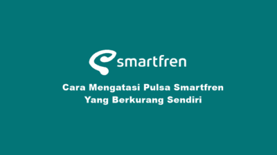 Cara Mengatasi Pulsa Smartfren Berkurang Sendiri, Agar Tidak Tersedot, Kunci Pulsa Smartfren, Penyebab dan Cara Menghentikannya.