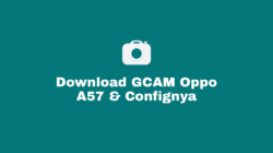 Download Google Camera / GCAM Nikita, BSG, Pixel 5, Burial, Bulkin, Parrot, Arnova, Urnyx Oppo A57 Mode Malam (Night Mode) Lengkap Dan Confignya Untuk Android 8, 9. 10, 11, 12 Lengkap Tanpa Root dan UBL.